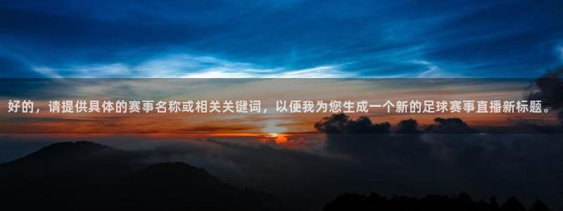好的，请提供具体的赛事名称或相关关键词，以便我为您生成一个新